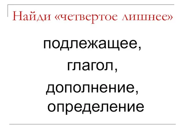 Найди «четвертое лишнее» подлежащее, глагол, дополнение, определение