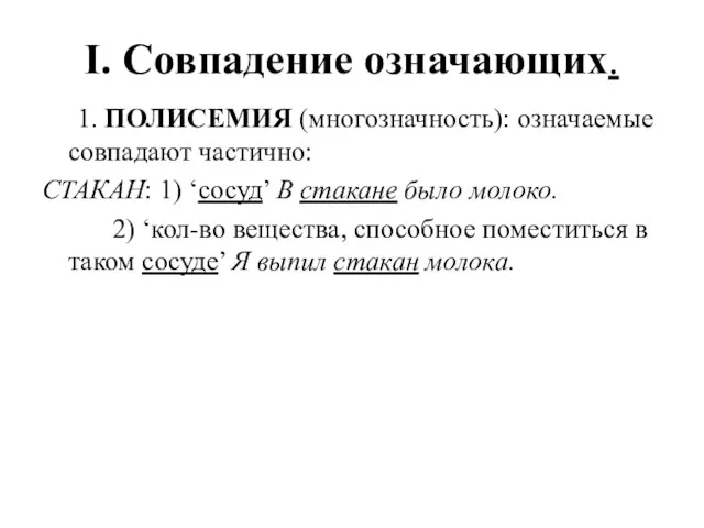 I. Совпадение означающих. 1. ПОЛИСЕМИЯ (многозначность): означаемые совпадают частично: СТАКАН: 1) ‘сосуд’