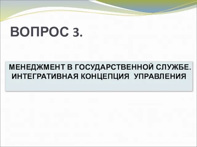 ВОПРОС 3. . МЕНЕДЖМЕНТ В ГОСУДАРСТВЕННОЙ СЛУЖБЕ. ИНТЕГРАТИВНАЯ КОНЦЕПЦИЯ УПРАВЛЕНИЯ