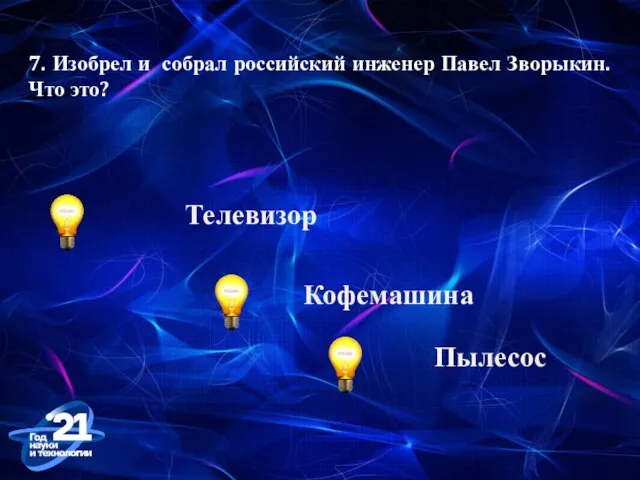 7. Изобрел и собрал российский инженер Павел Зворыкин. Что это? Кофемашина Телевизор Пылесос