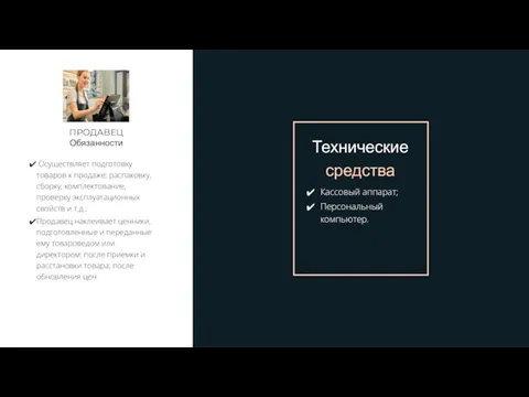 Кассовый аппарат; Персональный компьютер. Технические средства Осуществляет подготовку товаров к продаже: распаковку,