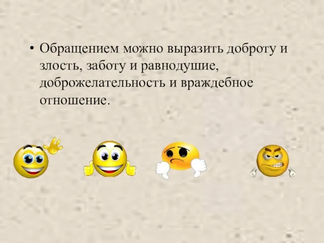 Обращением можно выразить доброту и злость, заботу и равнодушие, доброжелательность и враждебное отношение. .