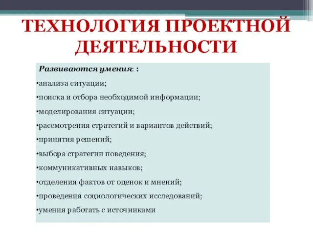 ТЕХНОЛОГИЯ ПРОЕКТНОЙ ДЕЯТЕЛЬНОСТИ Развиваются умения: : анализа ситуации; поиска и отбора необходимой