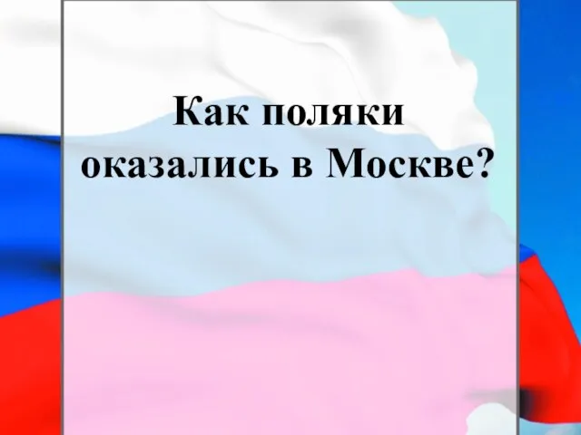 Как поляки оказались в Москве?