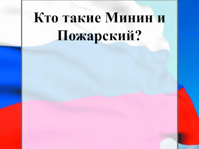 Кто такие Минин и Пожарский?