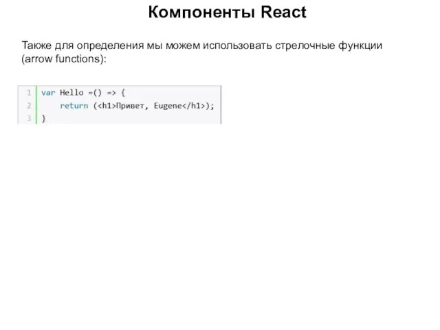 Компоненты React Также для определения мы можем использовать стрелочные функции (arrow functions):