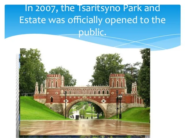 In 2007, the Tsaritsyno Park and Estate was officially opened to the public.