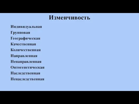 Изменчивость Индивидуальная Групповая Географическая Качественная Количественная Направленная Ненаправленная Онтогенетическая Наследственная Ненаследственная