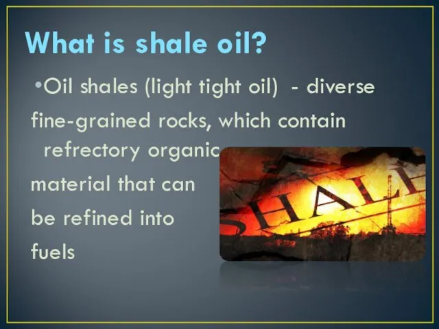 Oil shales (light tight oil) - diverse fine-grained rocks, which contain refrectory