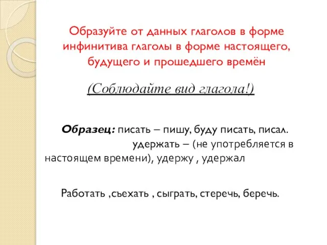 Образец: писать – пишу, буду писать, писал. удержать – (не употребляется в