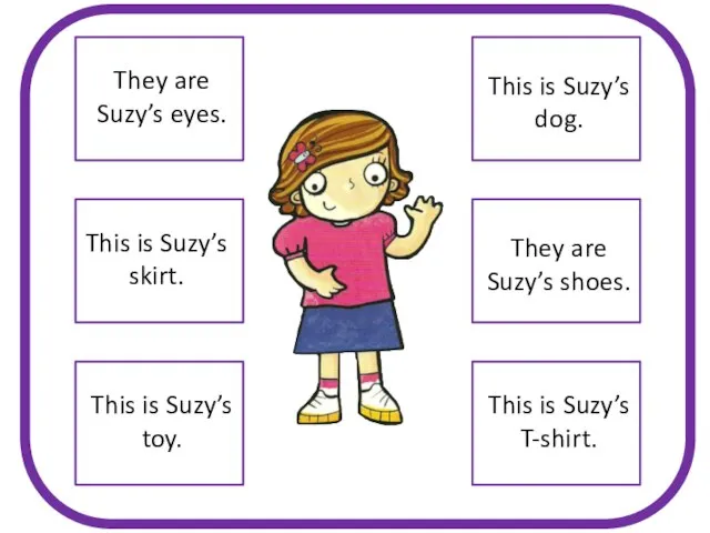 They are Suzy’s eyes. This is Suzy’s skirt. This is Suzy’s toy.
