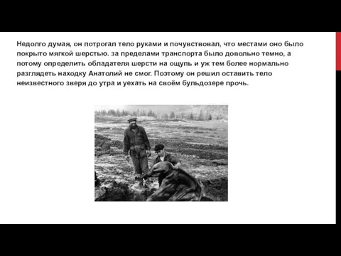 Недолго думая, он потрогал тело руками и почувствовал, что местами оно было