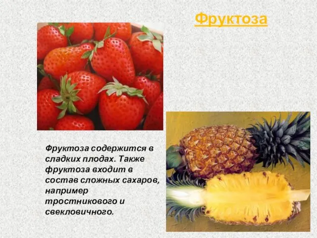 Фруктоза содержится в сладких плодах. Также фруктоза входит в состав сложных сахаров,