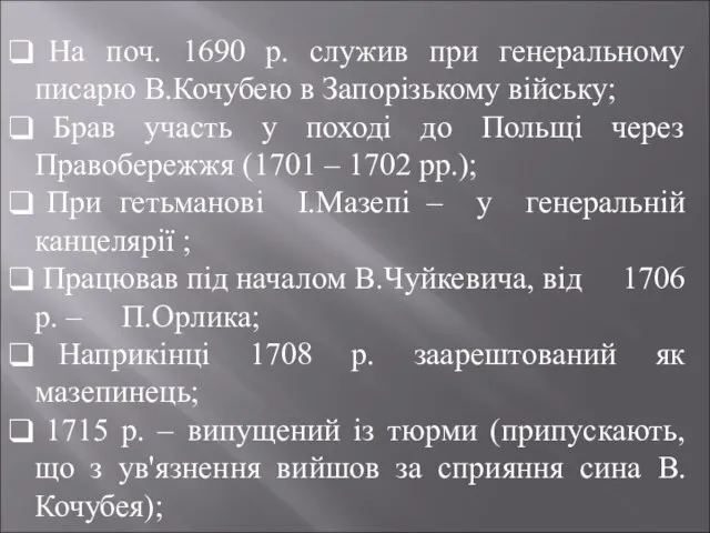 На поч. 1690 р. служив при генеральному писарю В.Кочубею в Запорізькому війську;