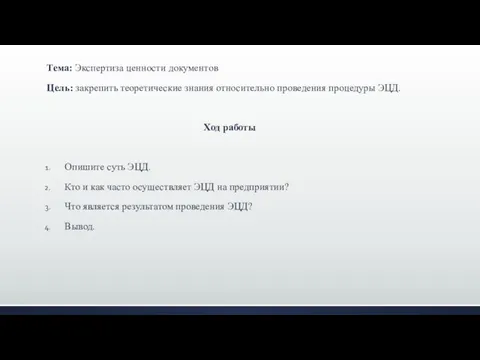 Тема: Экспертиза ценности документов Цель: закрепить теоретические знания относительно проведения процедуры ЭЦД.