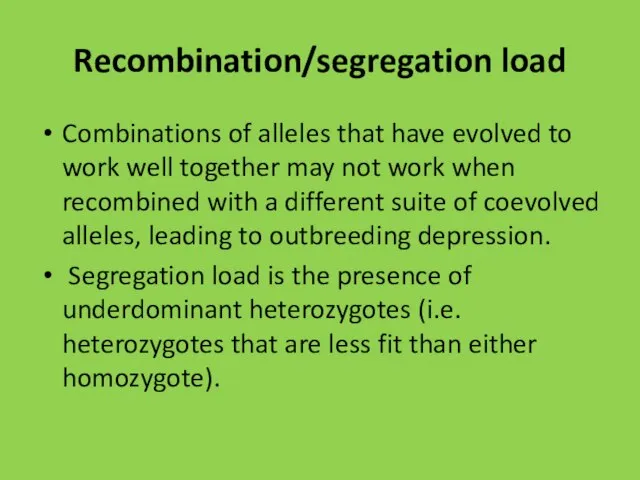 Recombination/segregation load Combinations of alleles that have evolved to work well together