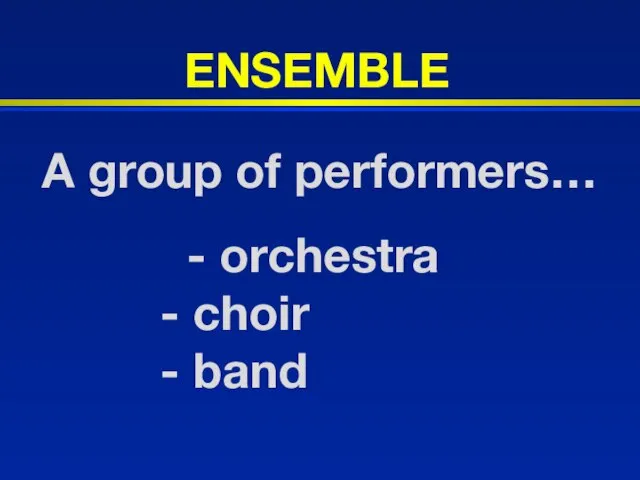 A group of performers… - orchestra - choir - band ENSEMBLE