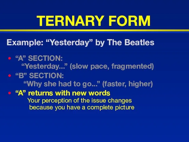 TERNARY FORM “A” SECTION: “Yesterday...” (slow pace, fragmented) “B” SECTION: “Why she