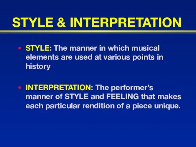 STYLE & INTERPRETATION STYLE: The manner in which musical elements are used