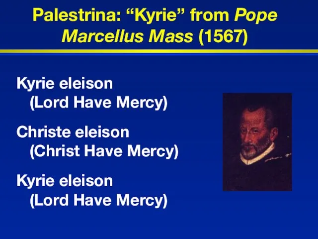 Palestrina: “Kyrie” from Pope Marcellus Mass (1567) Kyrie eleison (Lord Have Mercy)