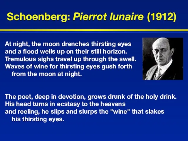 Schoenberg: Pierrot lunaire (1912) At night, the moon drenches thirsting eyes and