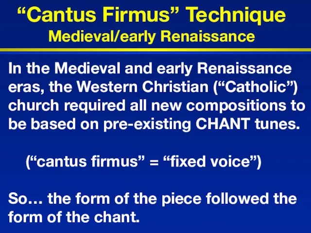 “Cantus Firmus” Technique Medieval/early Renaissance In the Medieval and early Renaissance eras,