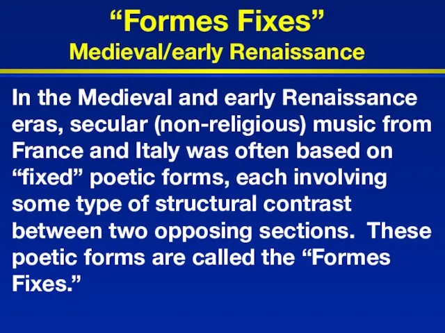 “Formes Fixes” Medieval/early Renaissance In the Medieval and early Renaissance eras, secular