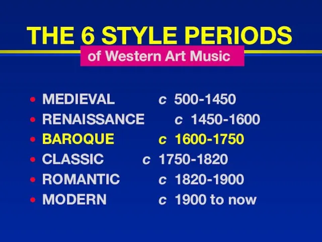 THE 6 STYLE PERIODS MEDIEVAL c 500-1450 RENAISSANCE c 1450-1600 BAROQUE c