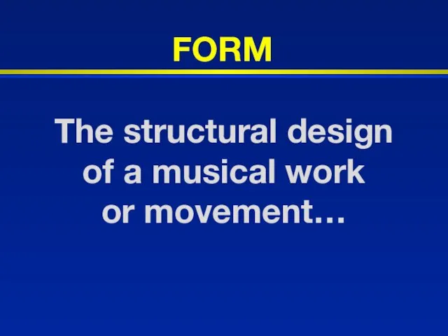 The structural design of a musical work or movement… FORM