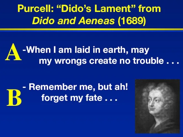 Purcell: “Dido’s Lament” from Dido and Aeneas (1689) When I am laid