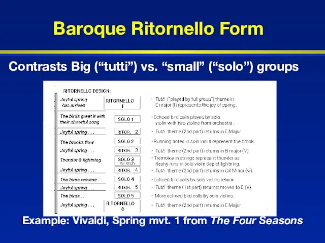 Baroque Ritornello Form Contrasts Big (“tutti”) vs. “small” (“solo”) groups Example: Vivaldi,