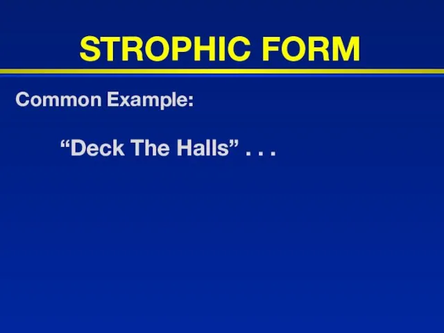 STROPHIC FORM Common Example: “Deck The Halls” . . .