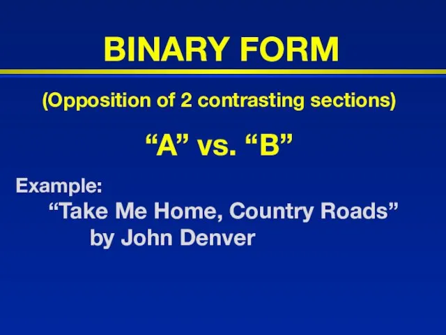 BINARY FORM (Opposition of 2 contrasting sections) “A” vs. “B” Example: “Take