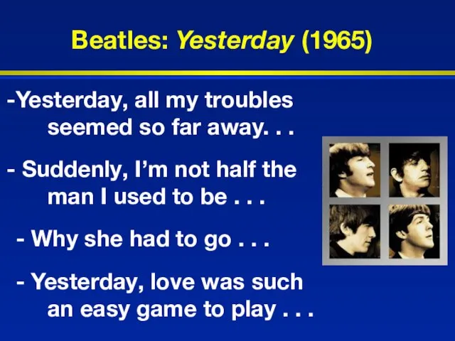 Beatles: Yesterday (1965) Yesterday, all my troubles seemed so far away. .