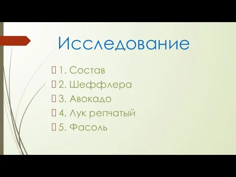 Исследование 1. Состав 2. Шеффлера 3. Авокадо 4. Лук репчатый 5. Фасоль