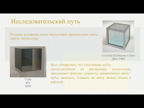 Исследовательский путь Позднее художник начал исследовать прохождение света сквозь скульптуры Cube #54