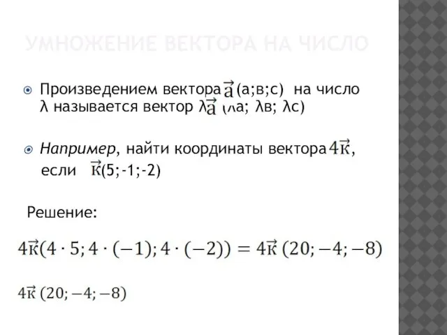 Произведением вектора (а;в;с) на число λ называется вектор λ (λа; λв; λс)