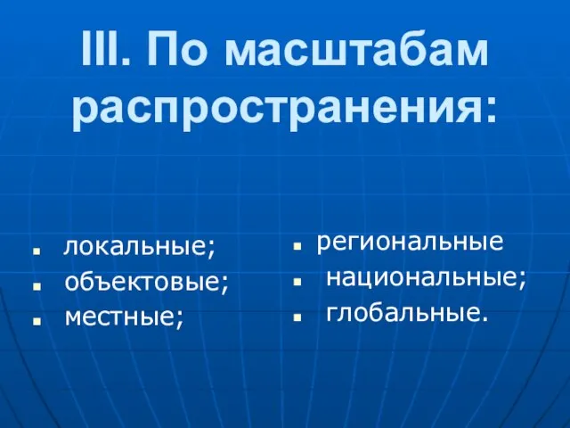 III. По масштабам pаспpостpанения: локальные; объектовые; местные; pегиональные национальные; глобальные.