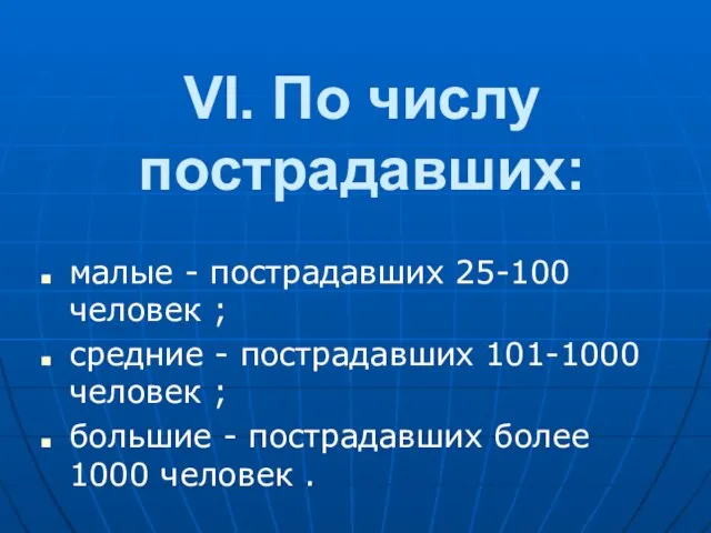 VI. По числу постpадавших: малые - постpадавших 25-100 человек ; сpедние -