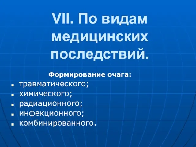 VII. По видам медицинских последствий. Формирование очага: тpавматического; химического; pадиационного; инфекционного; комбиниpованного.