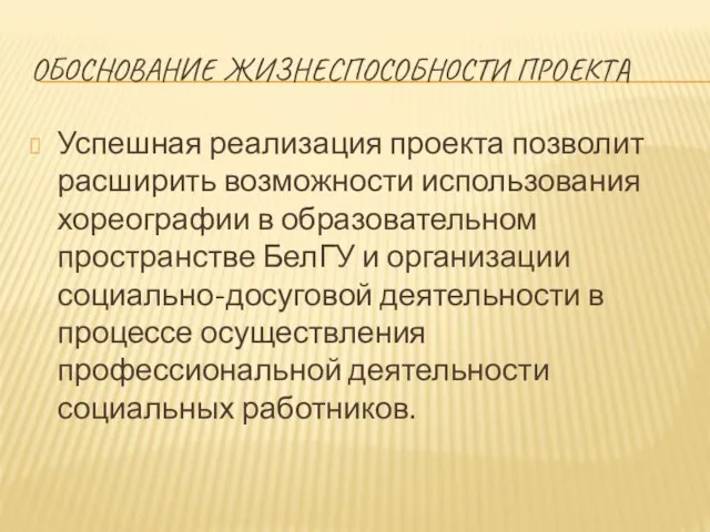 ОБОСНОВАНИЕ ЖИЗНЕСПОСОБНОСТИ ПРОЕКТА Успешная реализация проекта позволит расширить возможности использования хореографии в