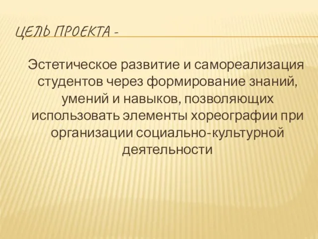 ЦЕЛЬ ПРОЕКТА - Эстетическое развитие и самореализация студентов через формирование знаний, умений