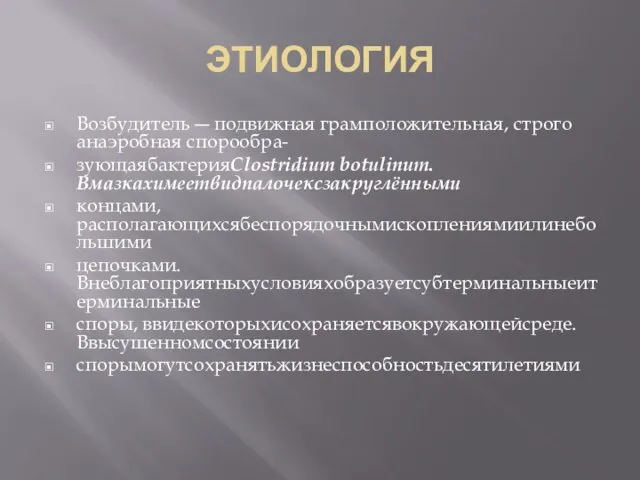 ЭТИОЛОГИЯ Возбудитель ― подвижная грамположительная, строго анаэробная спорообра- зующаябактерияClostridium botulinum. Вмазкахимеетвидпалочексзакруглёнными концами,