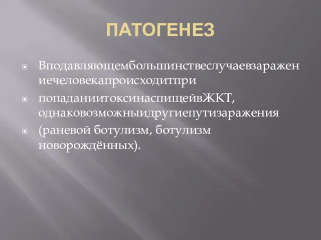 ПАТОГЕНЕЗ Вподавляющембольшинствеслучаевзаражениечеловекапроисходитпри попаданиитоксинаспищейвЖКТ, однаковозможныидругиепутизаражения (раневой ботулизм, ботулизм новорождённых).