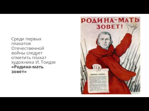 Среди первых плакатов Отечественной войны следует отметить плакат художника И. Тоидзе «Родина-мать зовет»