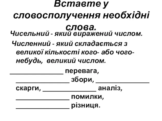 Вставте у словосполучення необхідні слова. Чисельний - який виражений числом. Численний -