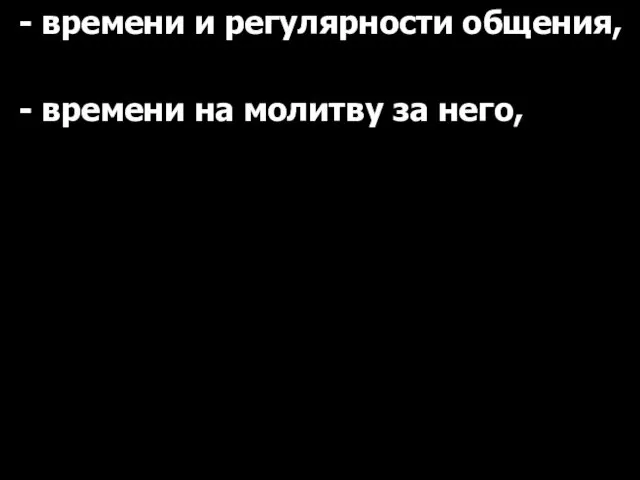 - времени и регулярности общения, - времени на молитву за него,