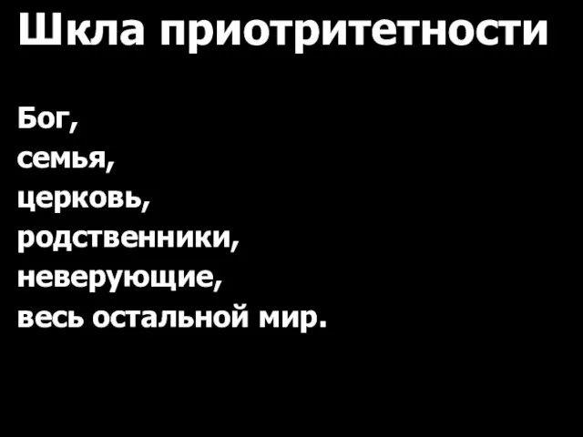 Шкла приотритетности Бог, семья, церковь, родственники, неверующие, весь остальной мир.