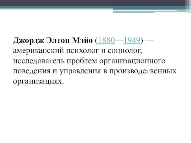 Джордж Элтон Мэйо (1880—1949) — американский психолог и социолог, исследователь проблем организационного