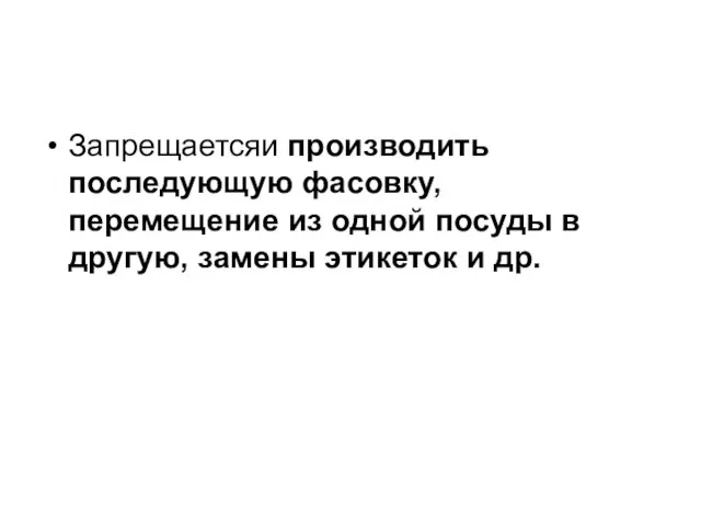 Запрещаетсяи производить последующую фасовку, перемещение из одной посуды в другую, замены этикеток и др.